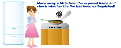 Move away a little from the exposed flame and check whether the fire has been extinguished!