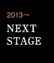 2013～ NEXT STAGE