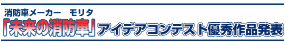 消防車メーカー モリタ 未来の消防車アイデアコンテスト優秀作品発表